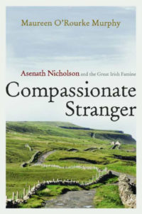 Compassionate Stranger: Asenath Nicholson and the Great Irish Famine, by Maureen O’Rourke Murphy. (Syracuse UP)