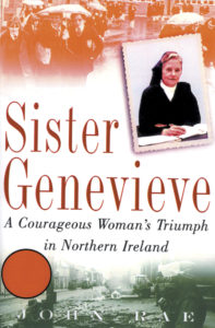 Sister Genevieve: A Courageous Woman's Triumph in Northern Ireland by John Rae.