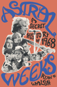 Cover of Ryan Walsh's Astral Weeks: A Secret History of 1968.