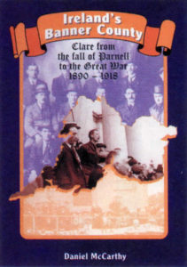 Ireland's Banner County- Clare from the fall of Parnell to the Great War, 1890-1918.